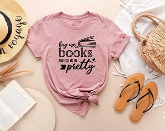 Buy Me Books and Tell Me I'm Pretty Shirt, Reading Shirt, Book Lover Shirt, Book Shirt, Book Tee, Librarian Shirt, Gift for Book Lover