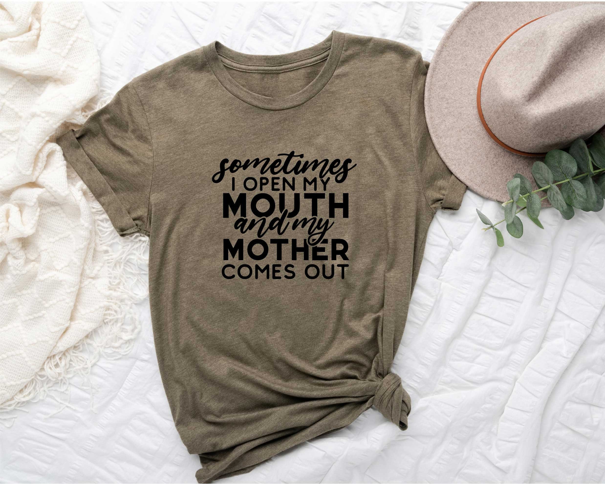 Sometimes I Open My Mouth And My Mother Comes Out Tshirt Sometimes I Open My Mouth And My Mother Comes Out Tshirt