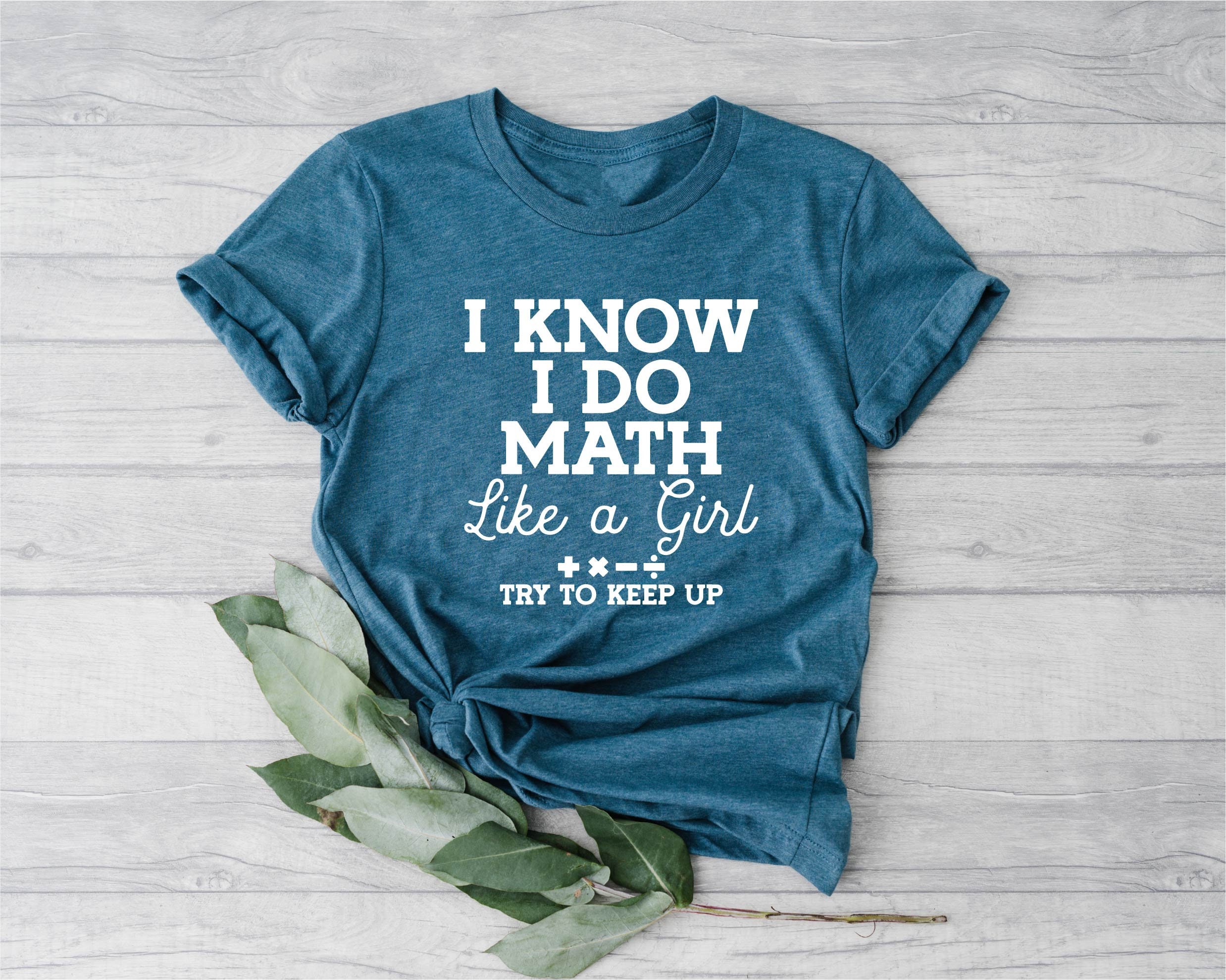 Funny Math Teacher Shirt, I Know I Do Math Like a Girl Try to Keep Up ...