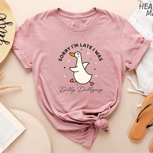 Sorry I&#39;m Late I Was Dilly Dallying Goose Shirt, Funny Goose T-Shirt, Silly Goose Sweatshirt, Animal Humor Sweater, Funny Friend Gift