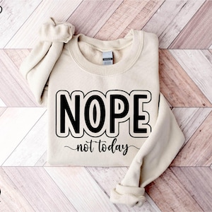 Nope Not Today Sweatshirt, Nope T-Shirt, Sarcastic Women Shirt, Humorous Hoodie, Funny Sweatshirt, Introvert Sweatshirt, Sassy Girl Shirt