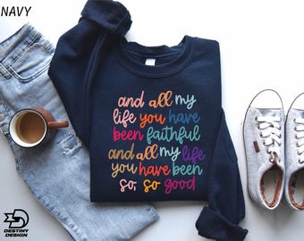 Christian Sweatshirt, And All My Life You Have Been Faithful Shirt, Bible Verse Shirt, Faith Shirts For Christian, Religious Quotes Hoodie