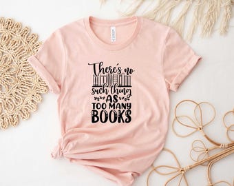 There's No Such Thing as Too Many Books Shirt, Reading Shirt, Book Lover Shirt, Librarian Shirts, Book Lover Gift, Book Shirt, Book Tee