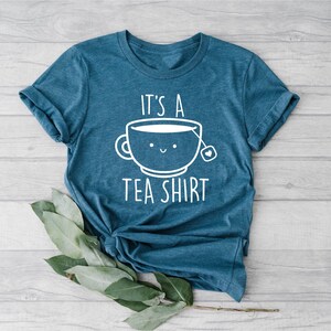 Its a Tea Shirt, Tea Lover Shirt, Tea Lover Gift, Tea Addict, Shirt with Sayings, Funny Tee, Hipster Shirt, Tumblr Shirt, Cute Tea Shirt image 4