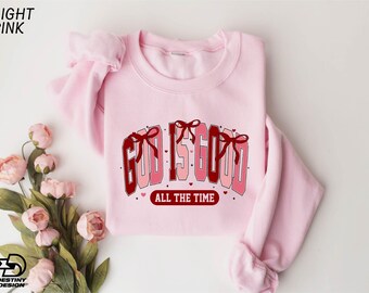 God Is Good All The Time Sweatshirt, Christian Valentine's Day Sweatshirt, Religious Shirt, Bible Verse Shirt, Valentine's Day Gift
