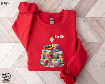 I&#39;m Ok Sweatshirt, Sewing Lover Shirt, Funny Sewing Shirt, Quilting Sweatshirt, Gift For Quilter, Quilting Lovers Gift, Sewing Hoodie