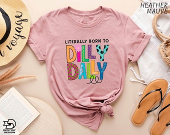 Funny Dilly Dally Shirt, Literally Born to Dilly Dally Tee, Preppy Girl T-Shirt, Funny Girly Sweatshirt, Born To Dilly Dally Sweater