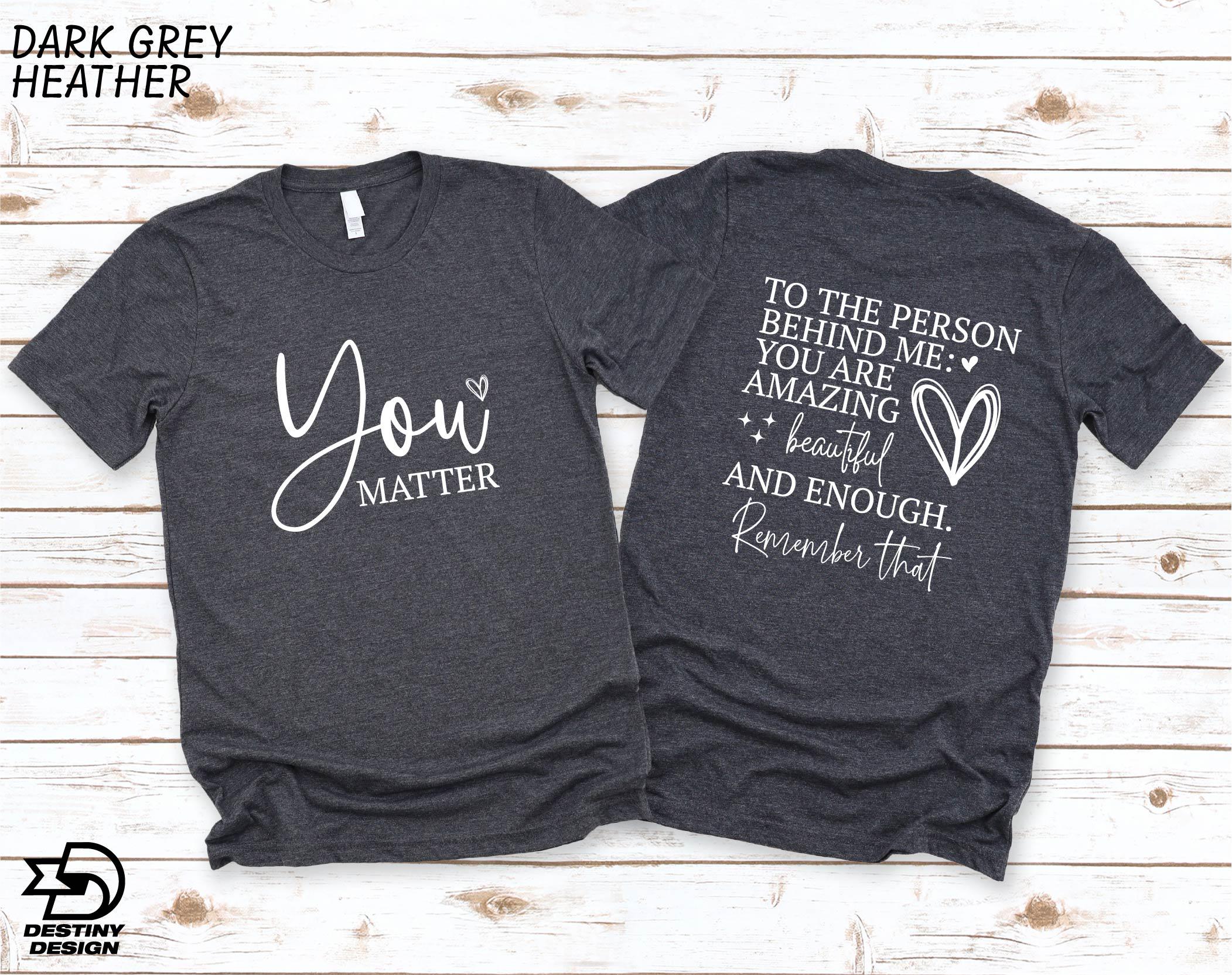 You Matter Shirt, Dear Person Behind Me Shirt, Be Kind Sweatshirt, You Are Enough Sweatshirt, Mental Health Shirt, Kindness T-Shirt