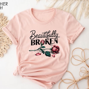 Beautifully Broken Shirt, Heartbreak Rose T-Shirt, Mental Health Clothing, Gift For Her, Depression Hoodie, Inspiration Sweatshirt