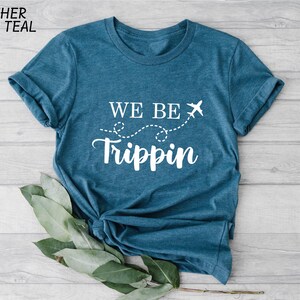 a t - shirt that says we be tripin on it
