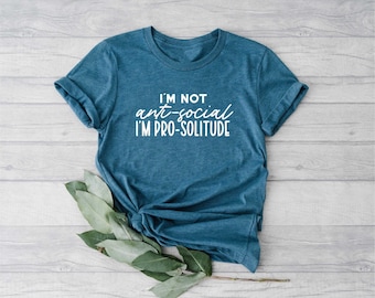 I'm Not Anti-Social I'm Pro Solitude Shirt, Funny Sarcastic Shirt, Sarcastic Quote , Funny Women's Tee, Anti-Social Shirt, Sarcastic Tee