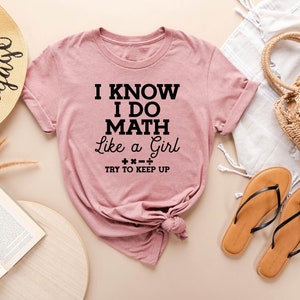 Funny Math Teacher Shirt, I Know I Do Math Like a Girl Try to Keep Up ...