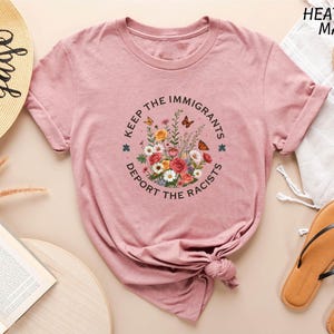 Keep the Immigrants Deport the Racists Shirt, Floral Progressive Political Tee, Activism Sweatshirt, Anti Fascism Sweater, Immigration Tee
