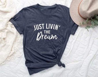 Just Livin' The Dream Shirt, Inspirational Quotes, Positive Saying Tee, Positive Vibes Shirt, Inspirational Shirt, Motivational Shirt
