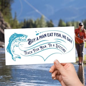 Funny Fishing Quote Bumper Sticker - Buy a man eat fish he day, teach man to a lifetime - Unique gift for fisherman