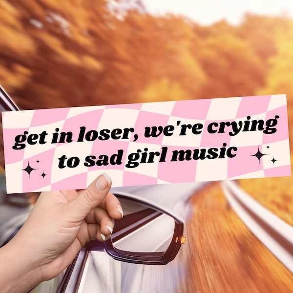 Funny Bumper Sticker - Get In Loser, We're Crying to Sad Girl Music - emo music, unique car decal, cute pink aesthetic laptop sticker