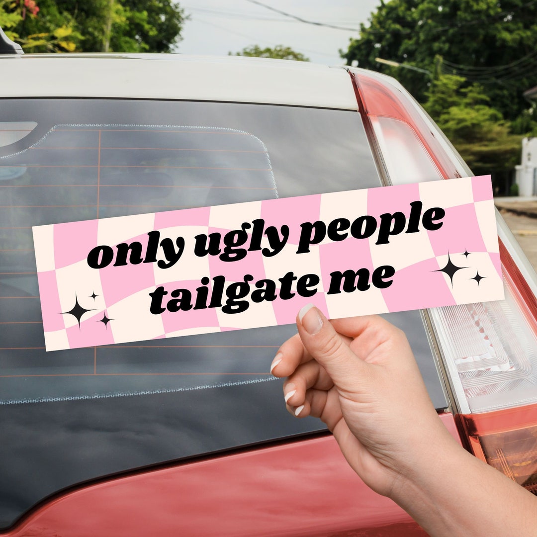Only Ugly People Tailgate Me Bumper Sticker, Funny Gen Z Meme Unique
