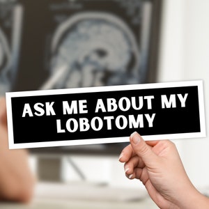 Funny Bumper Sticker - Ask About My Lobotomy - Unique Dark Humor Meme Laptop Sticker gift for her