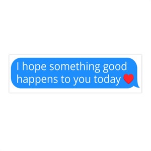 I Hope Something Good Happens to You Today Text Bubble Bumper Sticker ...