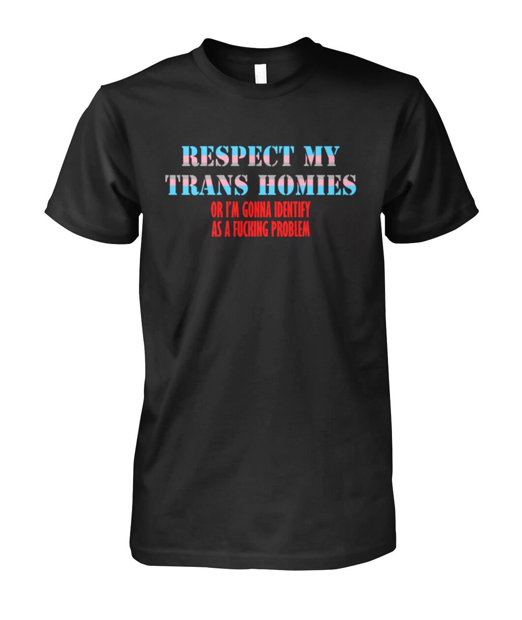 Respect my trans homies or i'm gonna identify as a fucking problem shirt