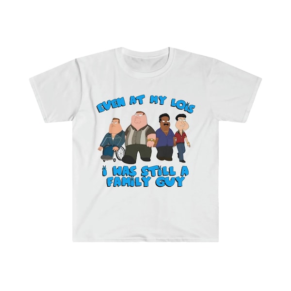 Even at My Lois I Was Still a Family Guy T Shirt - Etsy