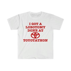 I Got a Lobotomy Done at Toyotathon Funny Meme Shirt