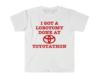 I Got a Lobotomy Done at Toyotathon Funny Meme Shirt