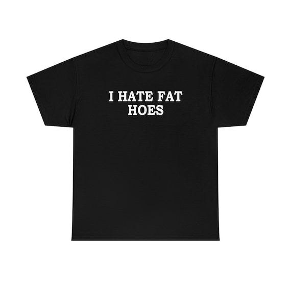 I Hate Fat Hoes Shirt -  UK