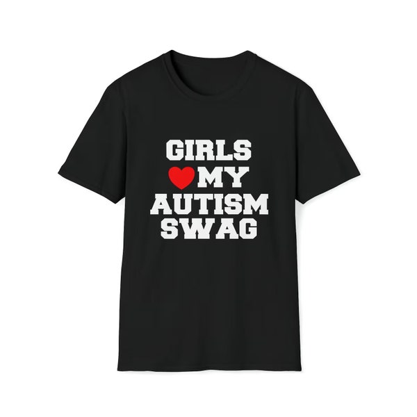 Girls Love My Autism Swag Joke Funny Meme shirt