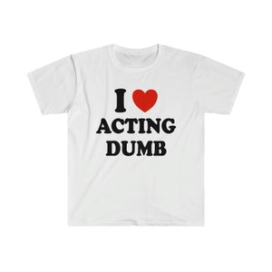 I Love Acting Dumb shirt