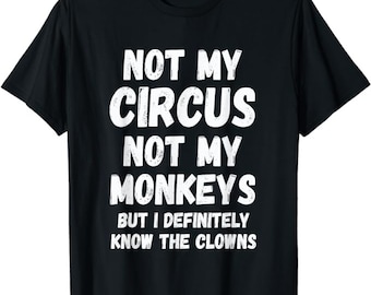 Camiseta "No es mi circo, no son mis monos, pero definitivamente conozco a los payasos"