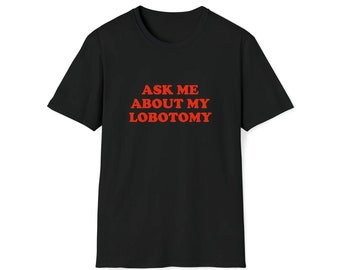 Ask Me About My Lobotomy funny meme shirt
