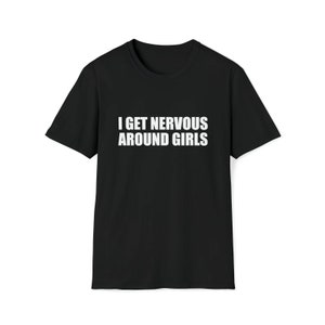 I Get Nervous Around Girls funny meme shirt