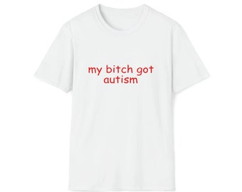 My Bitch Got Autism Funny Meme shirt