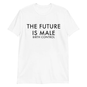 The Future Is Male (Birth Control) shirt