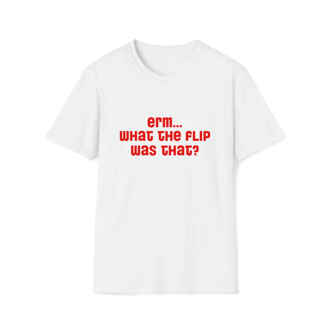 Erm... What the Flip Was That Funny Meme Shirt - Etsy