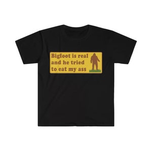Bigfoot Is Real And He Tried To Eat My Ass Funny Oddly Specific Meme Shirt