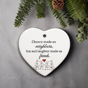 Chance Made Us Neighbors, Hearts Made Us Friends, Ceramic Ornament