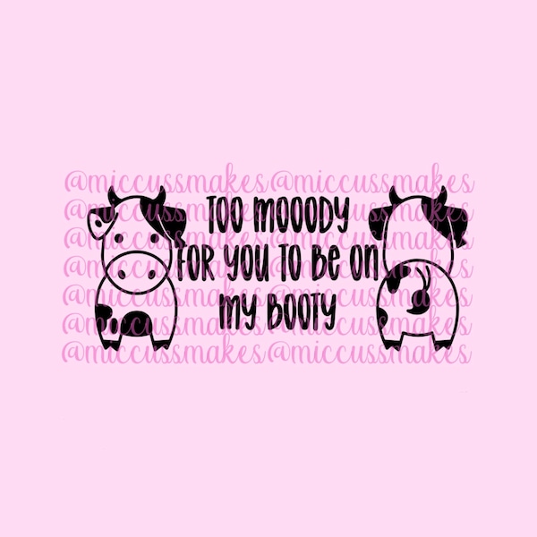 svg files, svg design, digital download, too mooody for you to be on my booty, cow svg, car decal, decal svg, tumbler decal, laptop decal