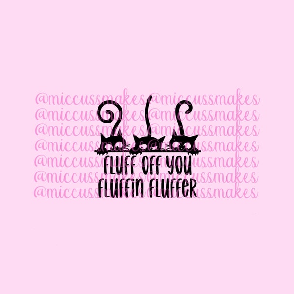 svg file, svg design, cat svg, fluff off you fluffin fluffer, decal, funny svg, decal svg, car decal, tumbler decal, laptop decal, cat decal