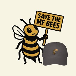 May include: A cartoon bee holding a sign that reads "SAVE THE MF BEES" next to a gray baseball cap with a small bee graphic. The bee is yellow and black with a sad expression. The sign is yellow with black text.