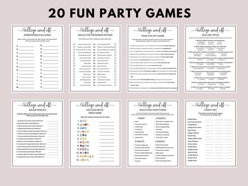May include: A printable set of 20 fun party games for a college send-off. The games include "Dorm Room Challenge", "Would the Freshman Rather", "Pass the Gift Game", "College Trivia", "Major Riddles", "College Movie Emoji Game", "What's on Your Phone", and "Think Fast".