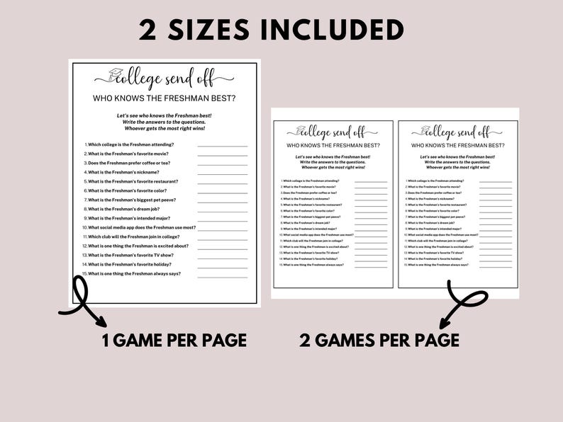 May include: A printable game for a college send-off party. The game is called "Who Knows the Freshman Best?" and has questions about the freshman's favorite things, like their favorite movie, restaurant, and color. The game is available in two sizes: one game per page and two games per page.