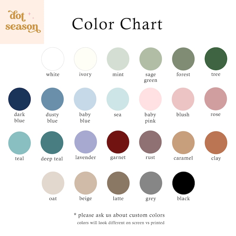 May include: Color chart with 24 different color swatches. The colors include white, ivory, mint, sage green, forest, tree, dark blue, dusty blue, baby blue, sea, baby pink, blush, rose, teal, deep teal, lavender, garnet, rust, caramel, clay, oat, beige, latte, grey, and black.
