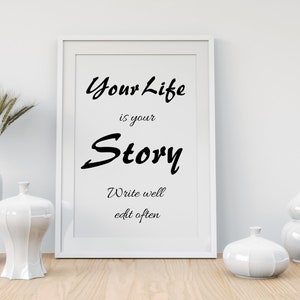 Puede incluir: Una impresión enmarcada en blanco con texto negro que dice "Your Life is your Story. Write well, edit often."