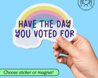 Have the Day You Voted For Sticker or Magnet, Anti Trump Bumper Sticker, Rainbow Political Magnet, Liberal Gift, Subtle Anti Trump Car Decal