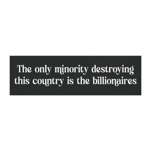 The Only Minority Destroying the Country is the Billionaires Bumper Magnet, Anti Elon Car Sticker or Magnet, Liberal Gift, Subtle Anti Trump
