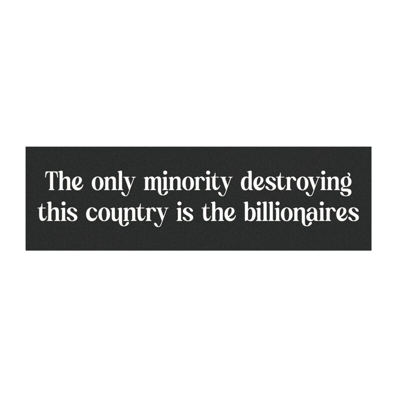 The Only Minority Destroying the Country is the Billionaires Bumper Magnet, Anti Elon Car Sticker or Magnet, Liberal Gift, Subtle Anti Trump