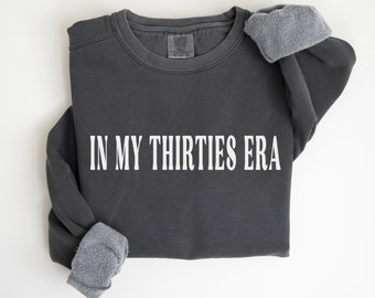 In My Thirties Era Sweatshirt, Thirtieth Birthday Comfort Colors Crewneck, Funny 30th Birthday Outfit, Birthday Gift, Birthday Party Shirt
