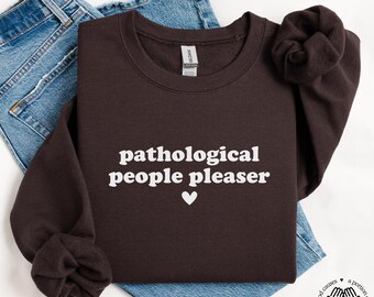 Pathological People Pleaser Sweatshirt, Funny Anxiety Crewneck, Sarcasm Humor Sweatshirt, Trendy Sweater for Women, Best Friend Gift